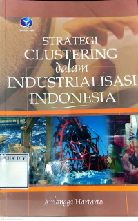 Image of STRATEGI CLUSTERING dalam INDUSTRIALISASI INDONESIA